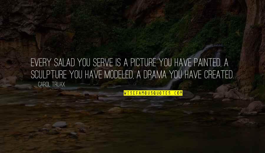 Truax Quotes By Carol Truax: Every salad you serve is a picture you Truax Quotes By Carol Truax: Every salad you serve is a picture you