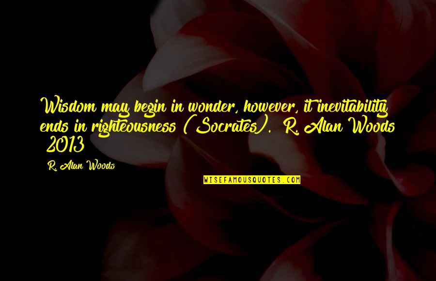 Trubach Movie Quotes By R. Alan Woods: Wisdom may begin in wonder, however, it inevitability