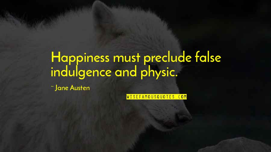 Trubachi Quotes By Jane Austen: Happiness must preclude false indulgence and physic. Trubachi Quotes By Jane Austen: Happiness must preclude false indulgence and physic.