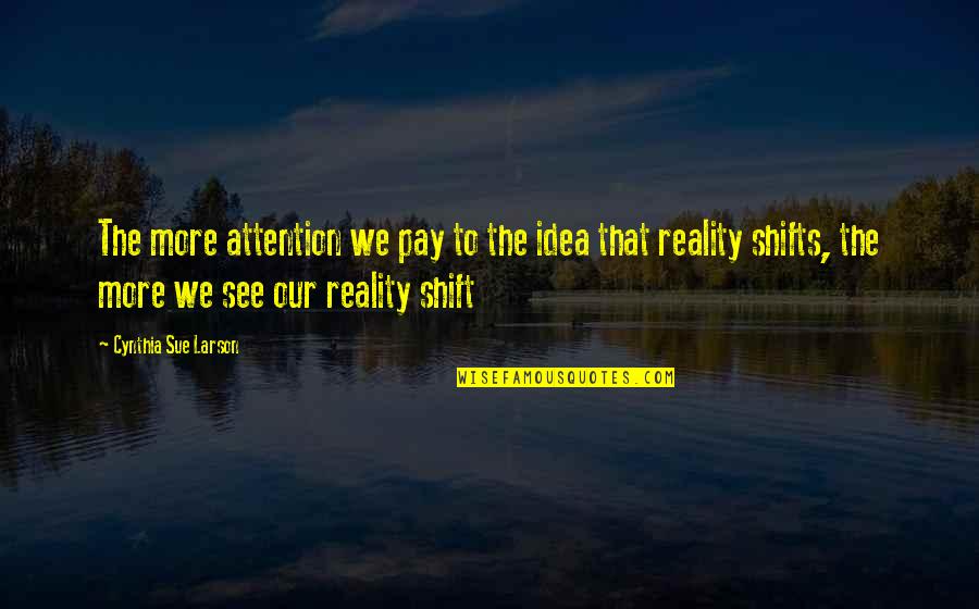 Trubble Quotes By Cynthia Sue Larson: The more attention we pay to the idea