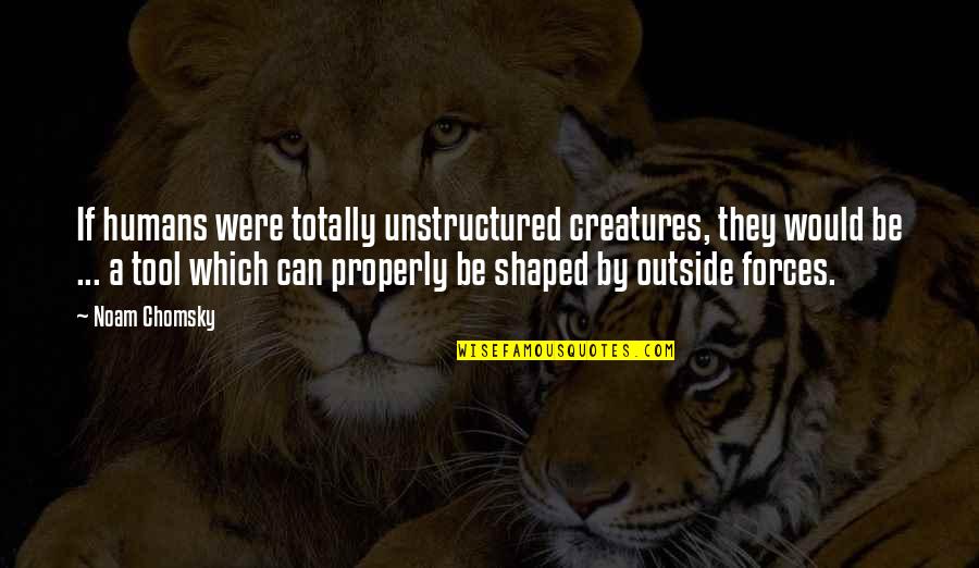 Truble Quotes By Noam Chomsky: If humans were totally unstructured creatures, they would