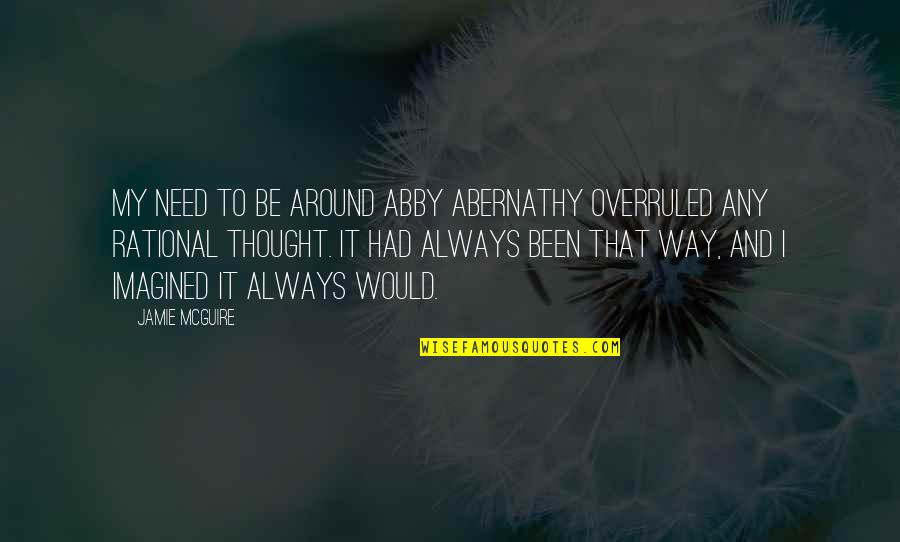 Trubridge Paystubs Quotes By Jamie McGuire: My need to be around Abby Abernathy overruled