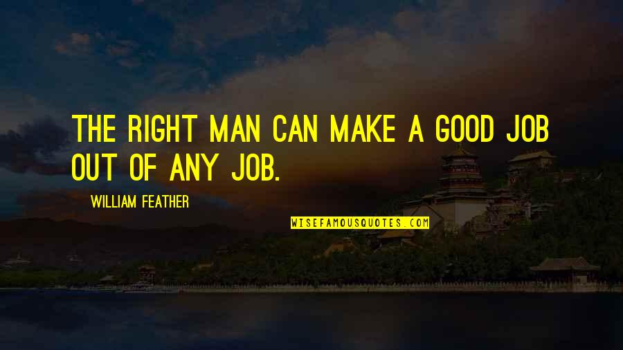 Trubshaw Boxtrolls Quotes By William Feather: The right man can make a good job Trubshaw Boxtrolls Quotes By William Feather: The right man can make a good job