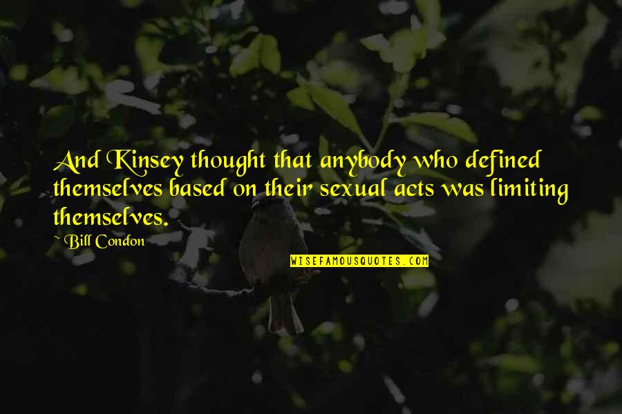 Trubyski Quotes By Bill Condon: And Kinsey thought that anybody who defined themselves Trubyski Quotes By Bill Condon: And Kinsey thought that anybody who defined themselves