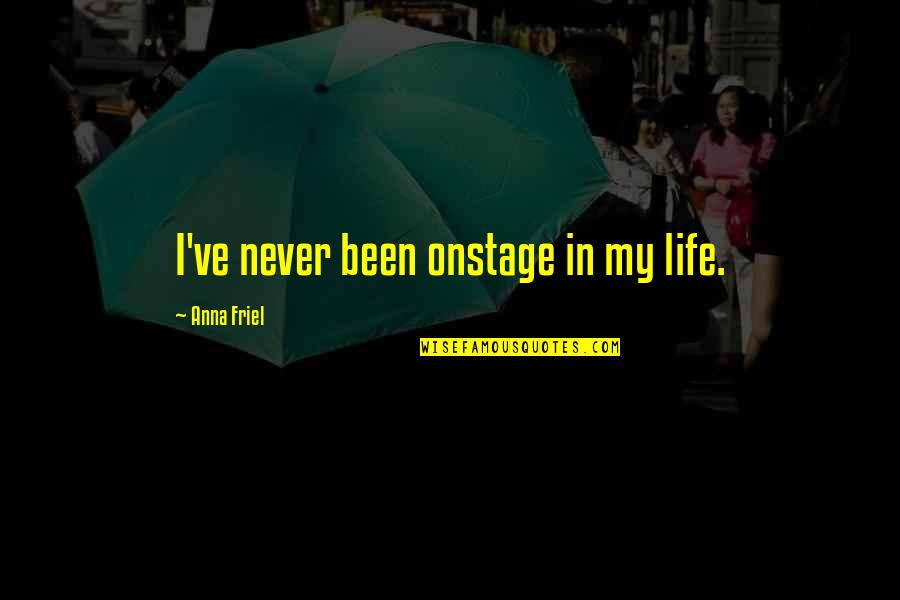 Trucadas Quotes By Anna Friel: I've never been onstage in my life.