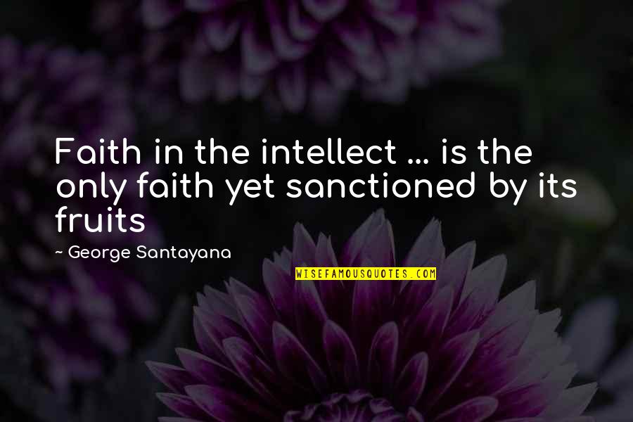 Trucadas Quotes By George Santayana: Faith in the intellect ... is the only