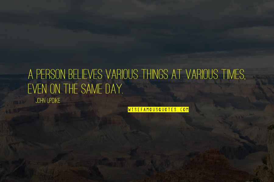 Trucadas Quotes By John Updike: A person believes various things at various times,