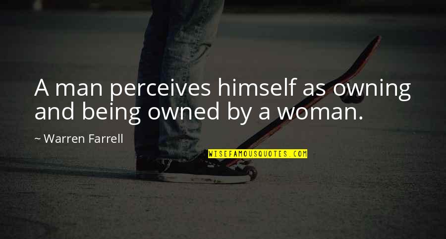Truccatore Quotes By Warren Farrell: A man perceives himself as owning and being Truccatore Quotes By Warren Farrell: A man perceives himself as owning and being