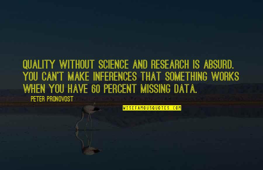 Truccatori Quotes By Peter Pronovost: Quality without science and research is absurd. You
