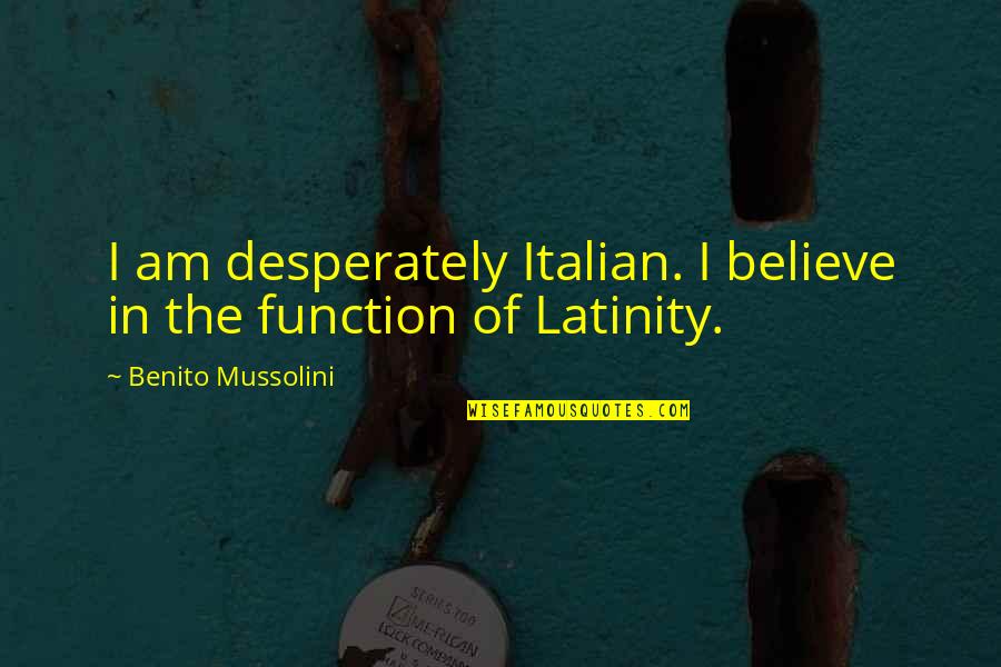 Trucco Blood Quotes By Benito Mussolini: I am desperately Italian. I believe in the Trucco Blood Quotes By Benito Mussolini: I am desperately Italian. I believe in the