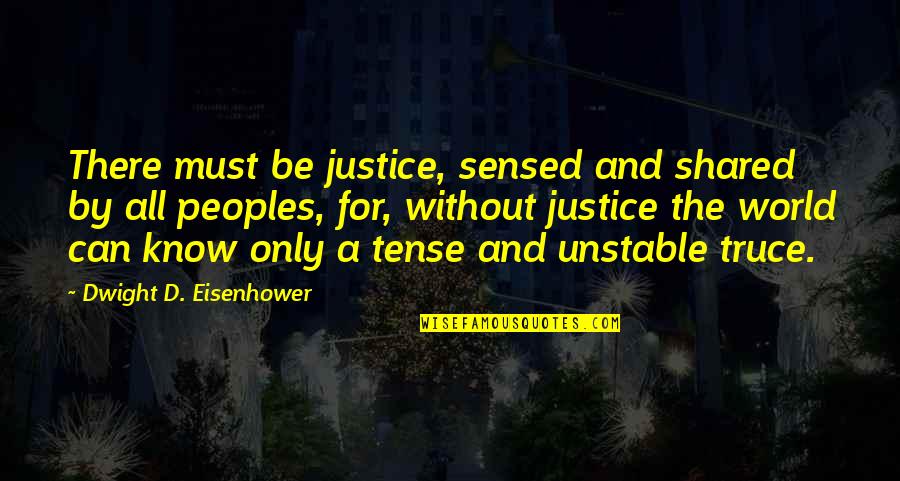 Truce Quotes By Dwight D. Eisenhower: There must be justice, sensed and shared by