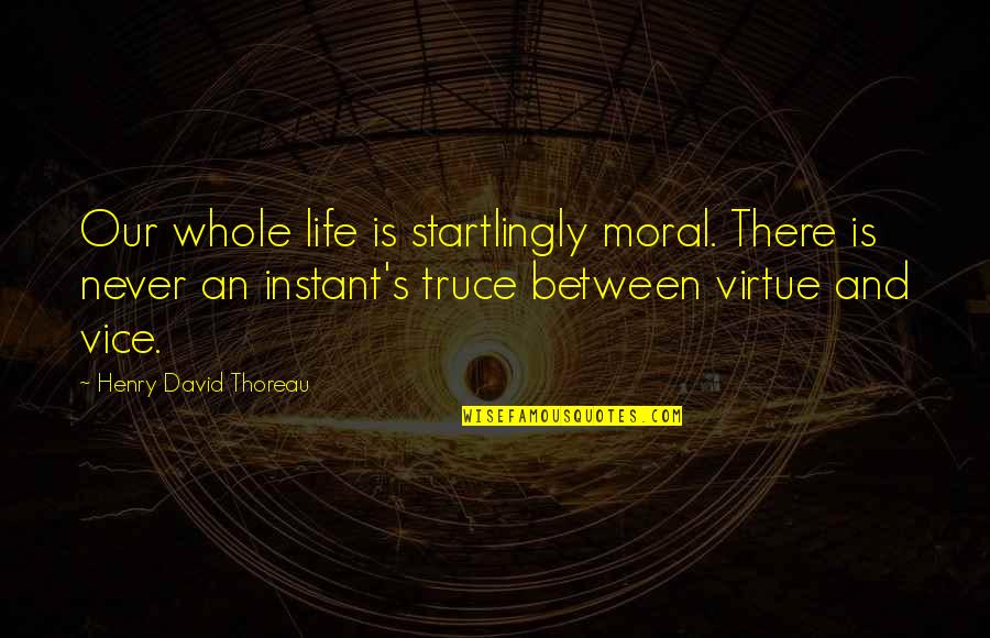 Truce Quotes By Henry David Thoreau: Our whole life is startlingly moral. There is