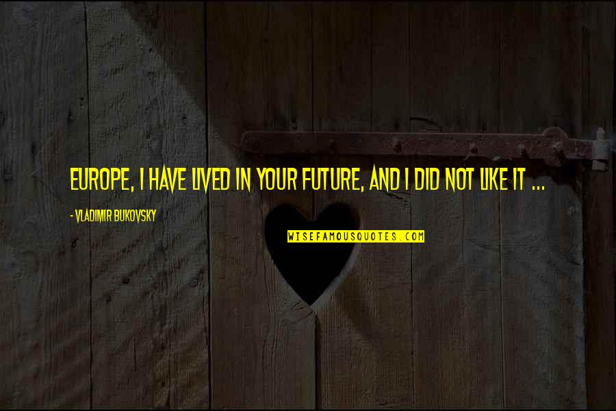 Truce Quotes By Vladimir Bukovsky: Europe, I have lived in your future, and