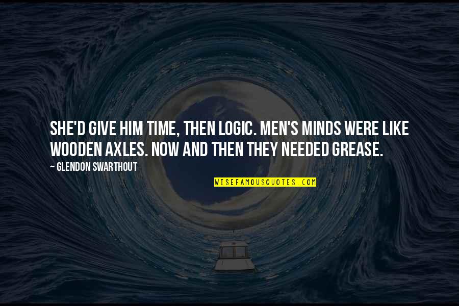 Truchon Cellars Quotes By Glendon Swarthout: She'd give him time, then logic. Men's minds Truchon Cellars Quotes By Glendon Swarthout: She'd give him time, then logic. Men's minds