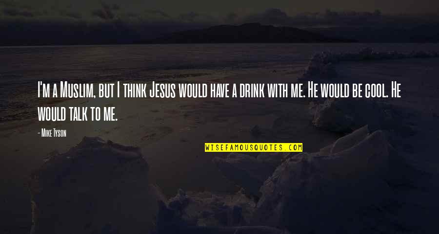 Truchon Cellars Quotes By Mike Tyson: I'm a Muslim, but I think Jesus would Truchon Cellars Quotes By Mike Tyson: I'm a Muslim, but I think Jesus would