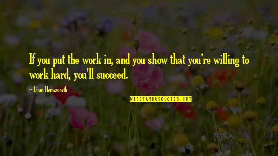 Truchon Fuels Quotes By Liam Hemsworth: If you put the work in, and you Truchon Fuels Quotes By Liam Hemsworth: If you put the work in, and you