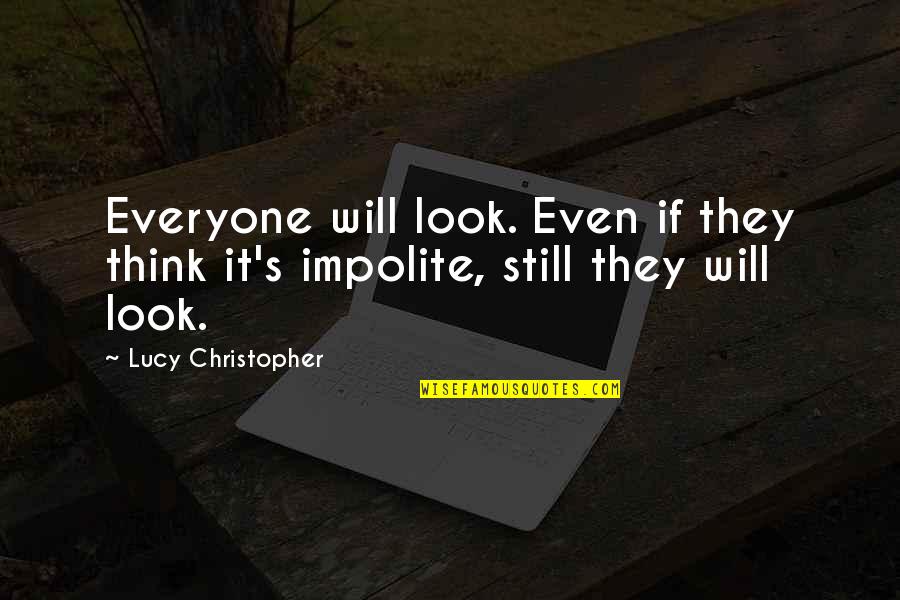 Truchon Vosage Quotes By Lucy Christopher: Everyone will look. Even if they think it's Truchon Vosage Quotes By Lucy Christopher: Everyone will look. Even if they think it's