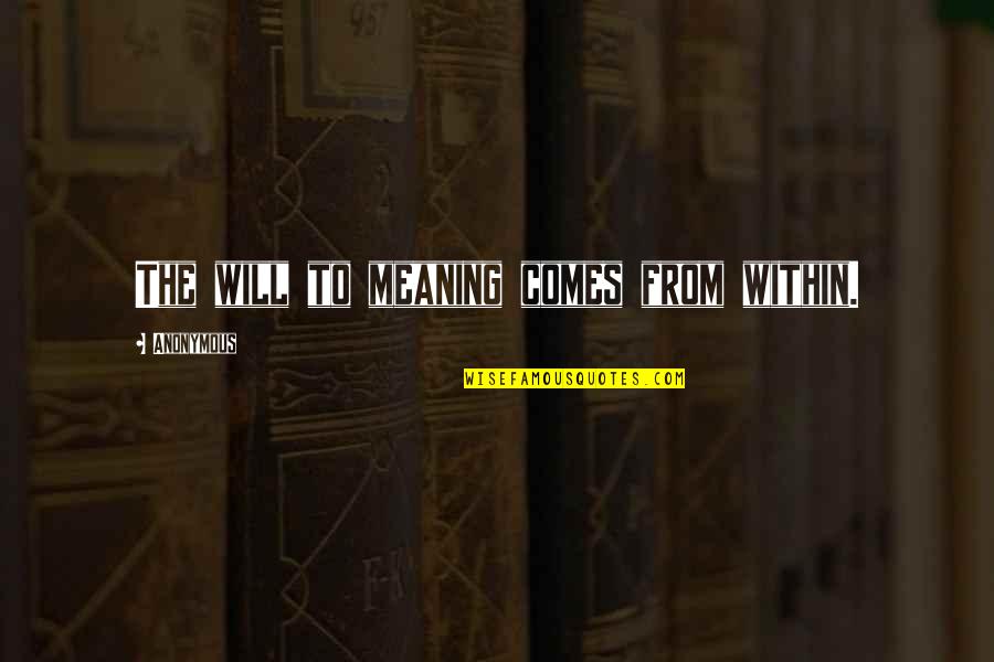 Trucillo Nj Quotes By Anonymous: The will to meaning comes from within. Trucillo Nj Quotes By Anonymous: The will to meaning comes from within.