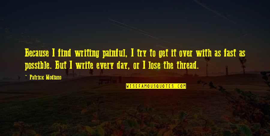 Trucillo Nj Quotes By Patrick Modiano: Because I find writing painful, I try to Trucillo Nj Quotes By Patrick Modiano: Because I find writing painful, I try to