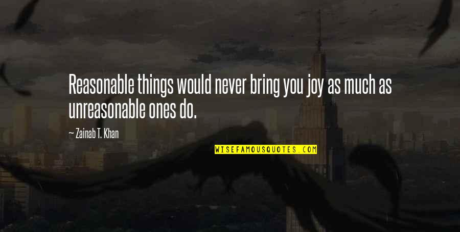 Truck Driver Quotes By Zainab T. Khan: Reasonable things would never bring you joy as