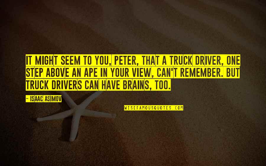 Truck Drivers Quotes By Isaac Asimov: It might seem to you, Peter, that a
