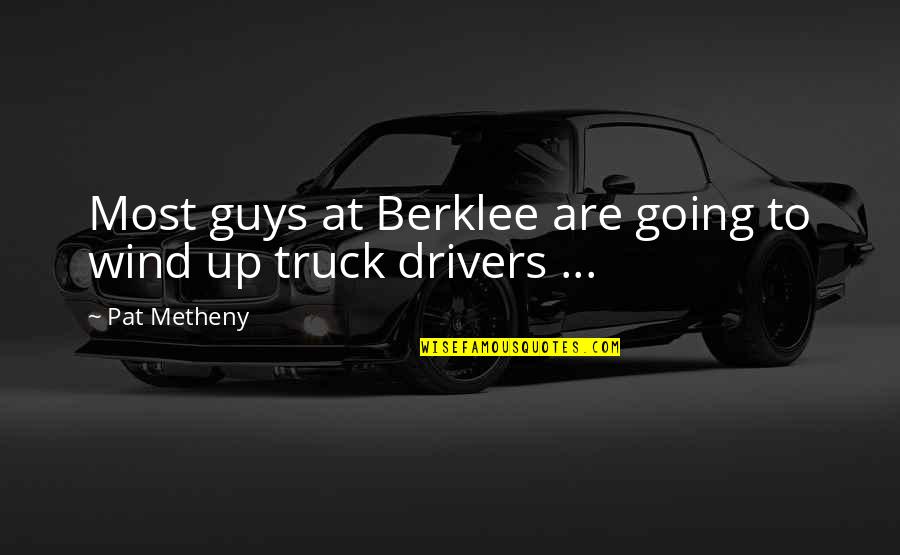 Truck Drivers Quotes By Pat Metheny: Most guys at Berklee are going to wind
