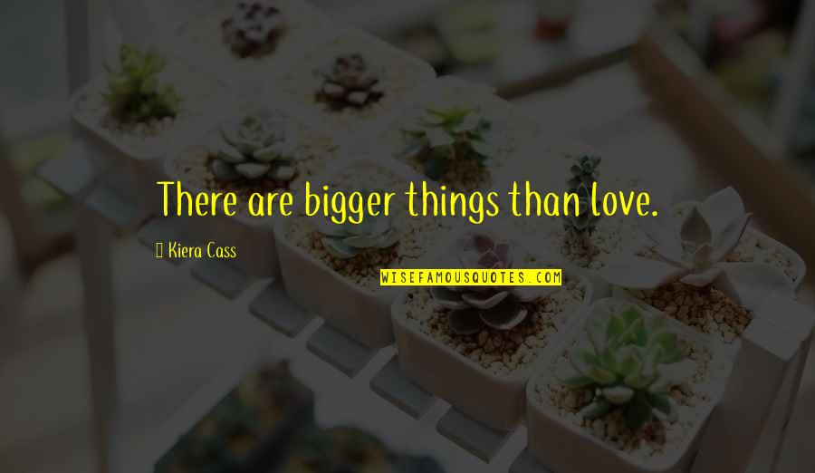 Truck Pulls Quotes By Kiera Cass: There are bigger things than love.