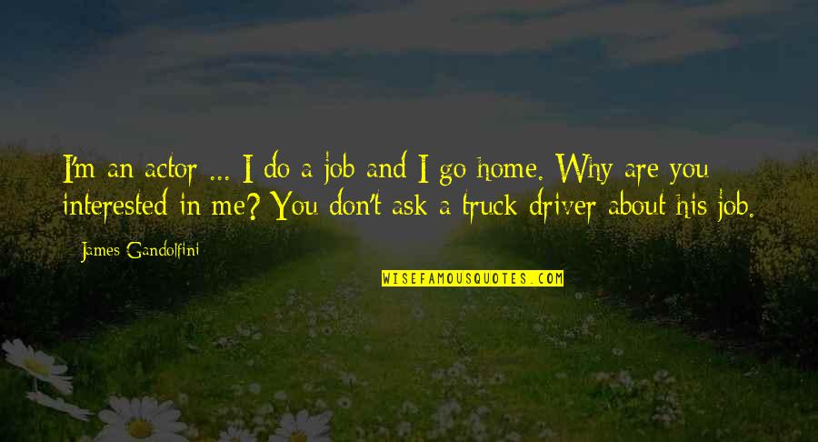 Truck Quotes By James Gandolfini: I'm an actor ... I do a job