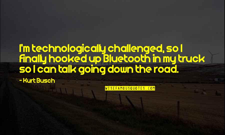 Truck Quotes By Kurt Busch: I'm technologically challenged, so I finally hooked up