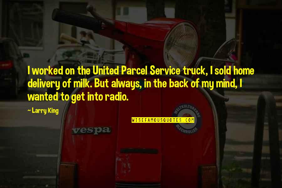 Truck Quotes By Larry King: I worked on the United Parcel Service truck,