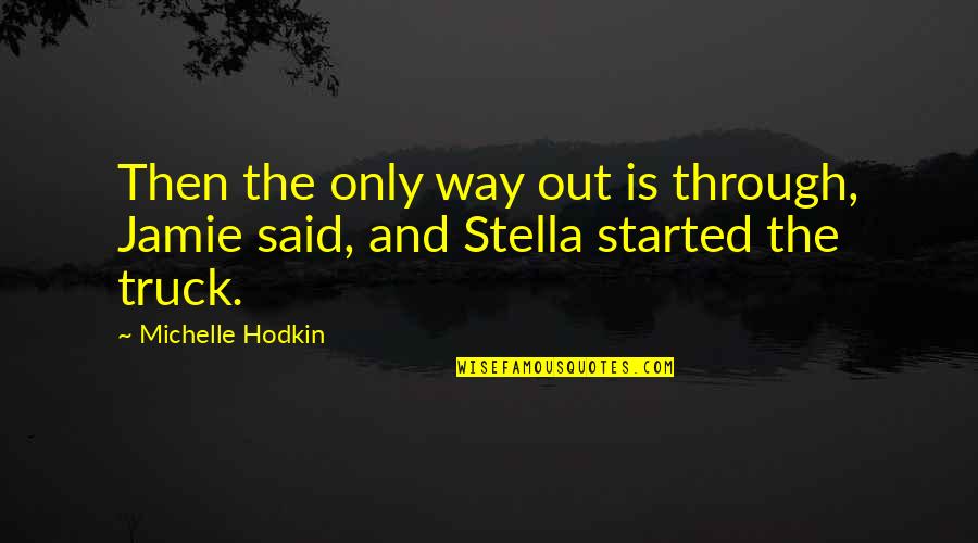 Truck Quotes By Michelle Hodkin: Then the only way out is through, Jamie