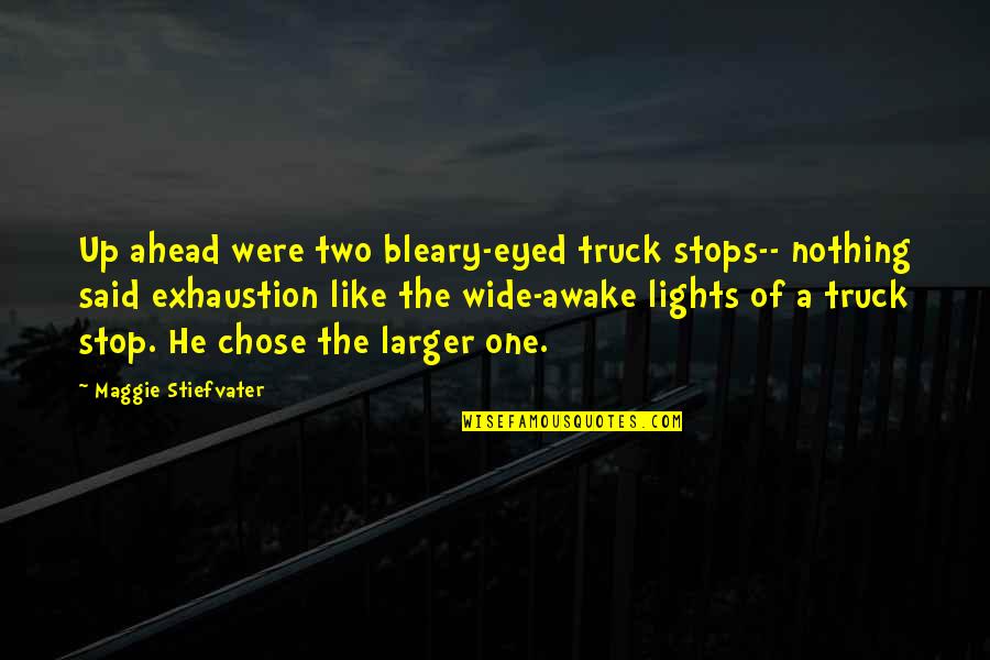 Truck Stop Quotes By Maggie Stiefvater: Up ahead were two bleary-eyed truck stops-- nothing