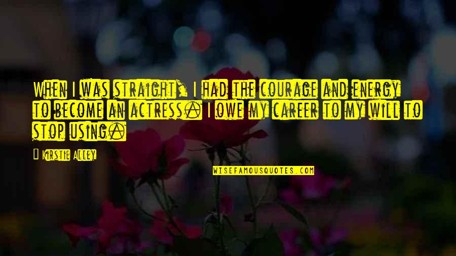 Truck Them All By Unity Quotes By Kirstie Alley: When I was straight, I had the courage Truck Them All By Unity Quotes By Kirstie Alley: When I was straight, I had the courage