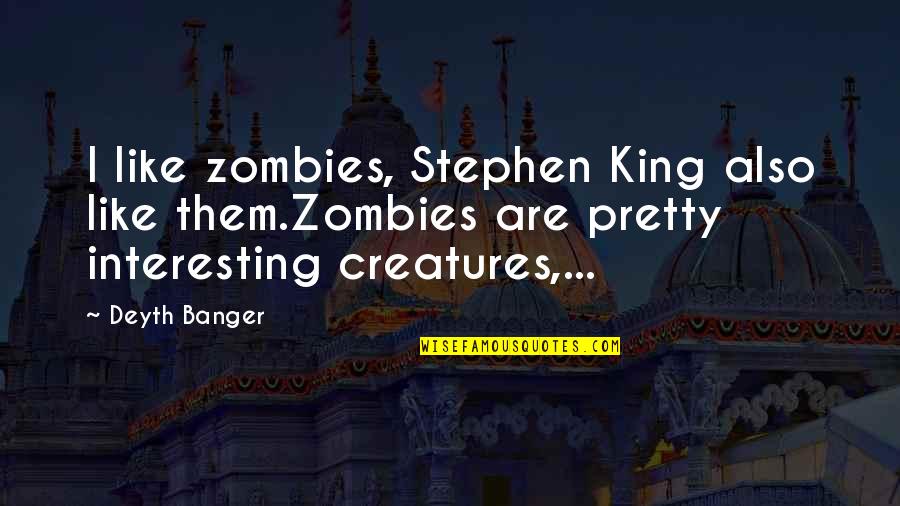 Truck Transportation Quotes By Deyth Banger: I like zombies, Stephen King also like them.Zombies