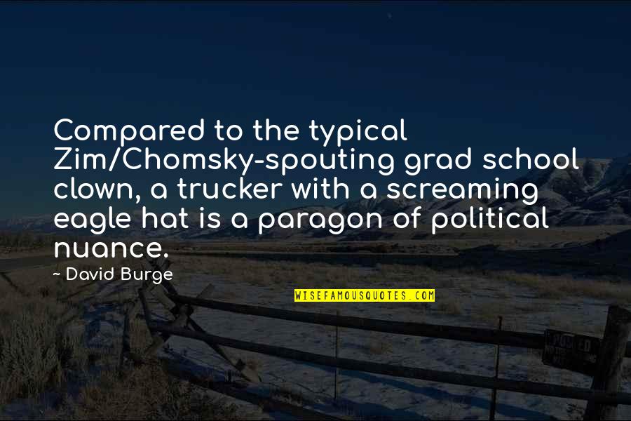 Trucker Hat Quotes By David Burge: Compared to the typical Zim/Chomsky-spouting grad school clown,