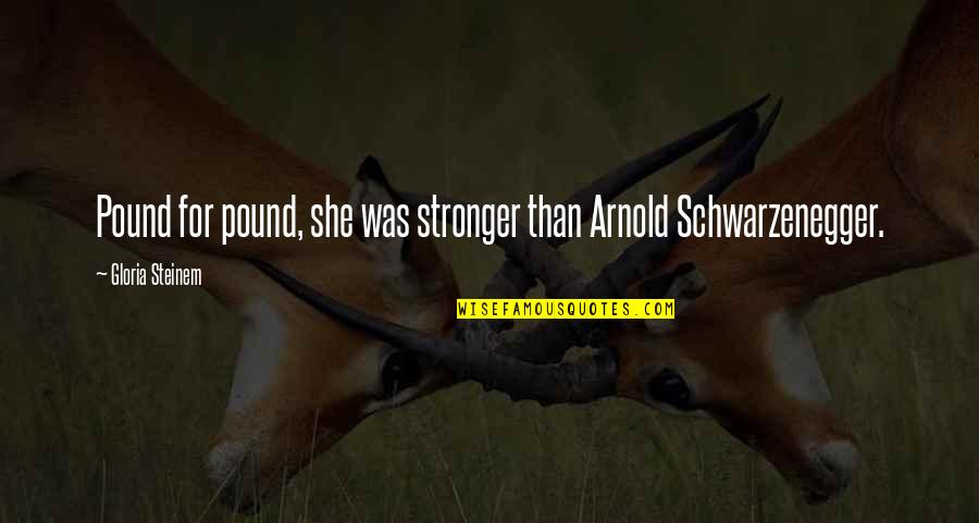 Trucker Wife Quotes By Gloria Steinem: Pound for pound, she was stronger than Arnold