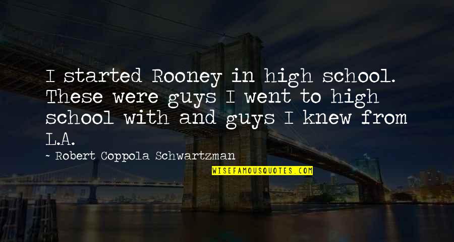 Truckers Life Quotes By Robert Coppola Schwartzman: I started Rooney in high school. These were