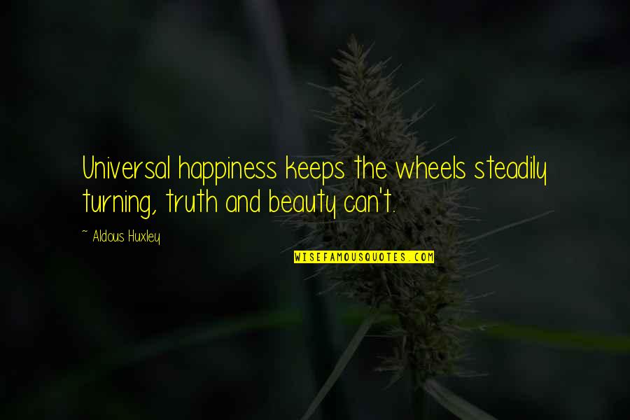 Truckers Wife Quotes By Aldous Huxley: Universal happiness keeps the wheels steadily turning, truth