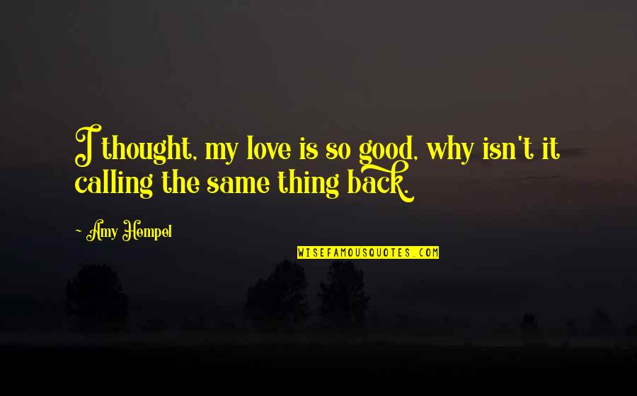 Truckle Evolution Quotes By Amy Hempel: I thought, my love is so good, why
