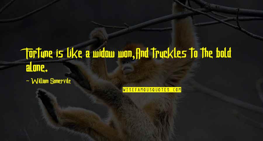 Truckles Quotes By William Somervile: Fortune is like a widow won,And truckles to