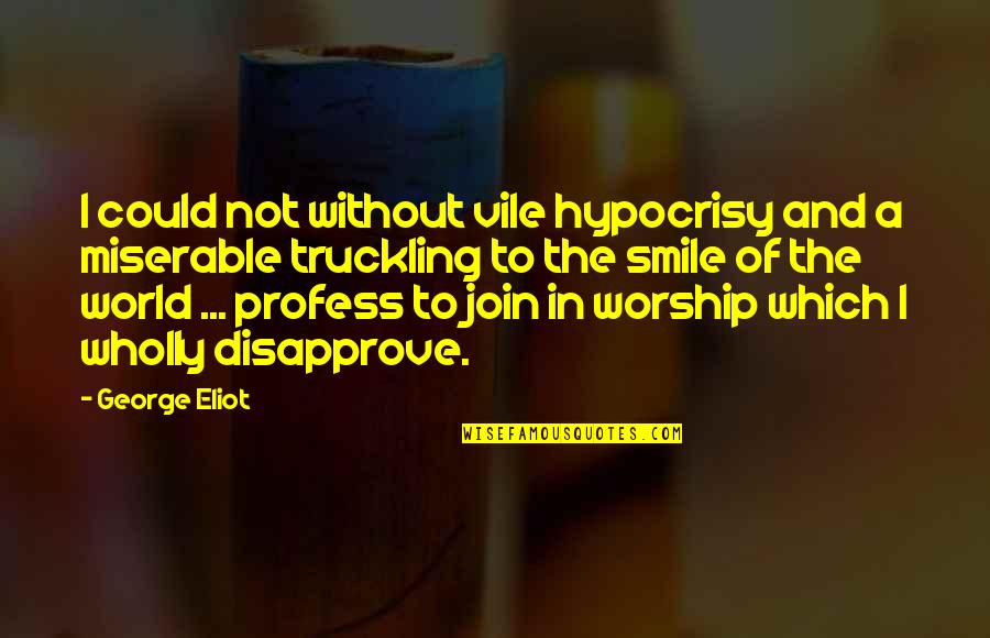 Truckling Quotes By George Eliot: I could not without vile hypocrisy and a