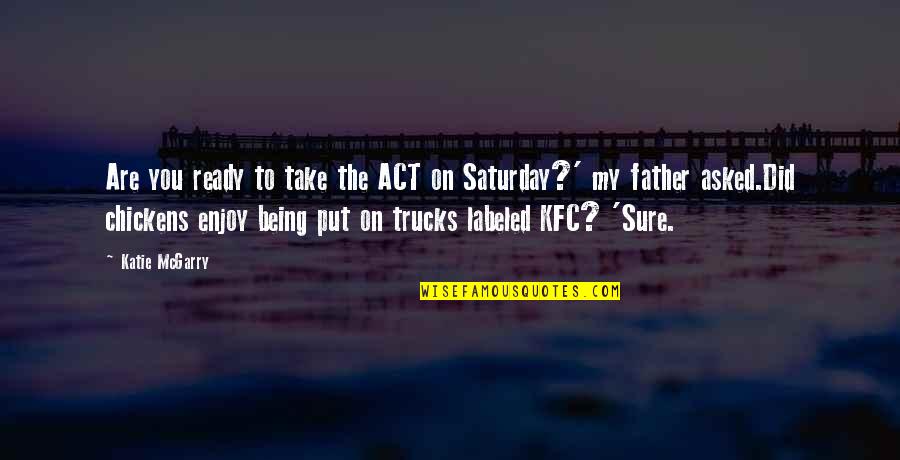 Trucks Quotes By Katie McGarry: Are you ready to take the ACT on