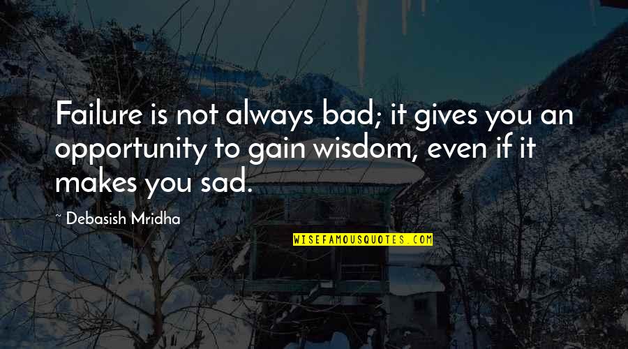 Truckstop Quotes By Debasish Mridha: Failure is not always bad; it gives you