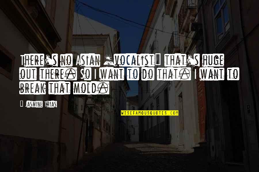 Trucor Quotes By Jasmine Trias: There's no Asian [vocalist] that's huge out there.