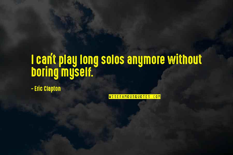 Trucos Para Quotes By Eric Clapton: I can't play long solos anymore without boring Trucos Para Quotes By Eric Clapton: I can't play long solos anymore without boring