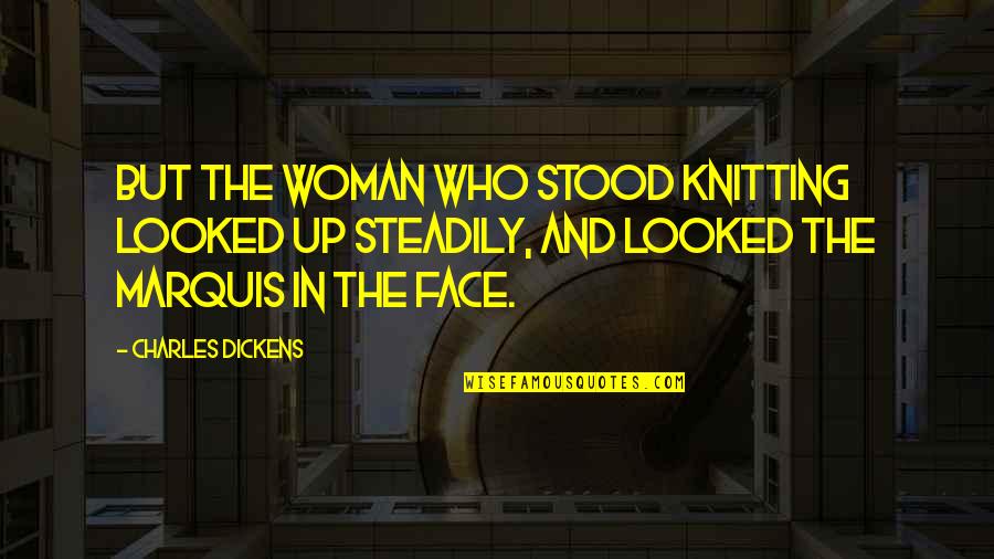 Truculence Def Quotes By Charles Dickens: But the woman who stood knitting looked up