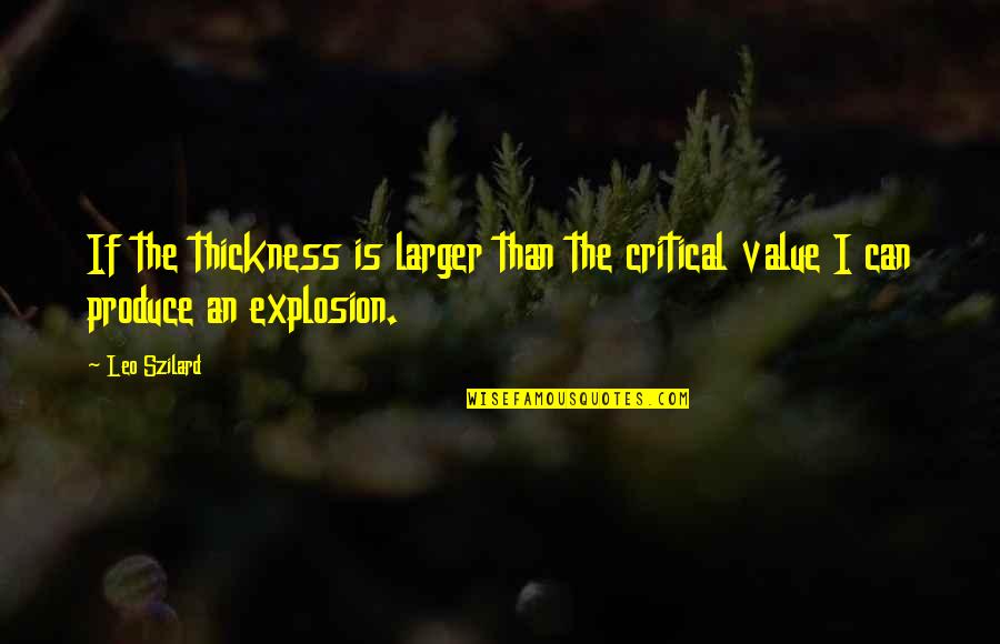 Truculence Def Quotes By Leo Szilard: If the thickness is larger than the critical