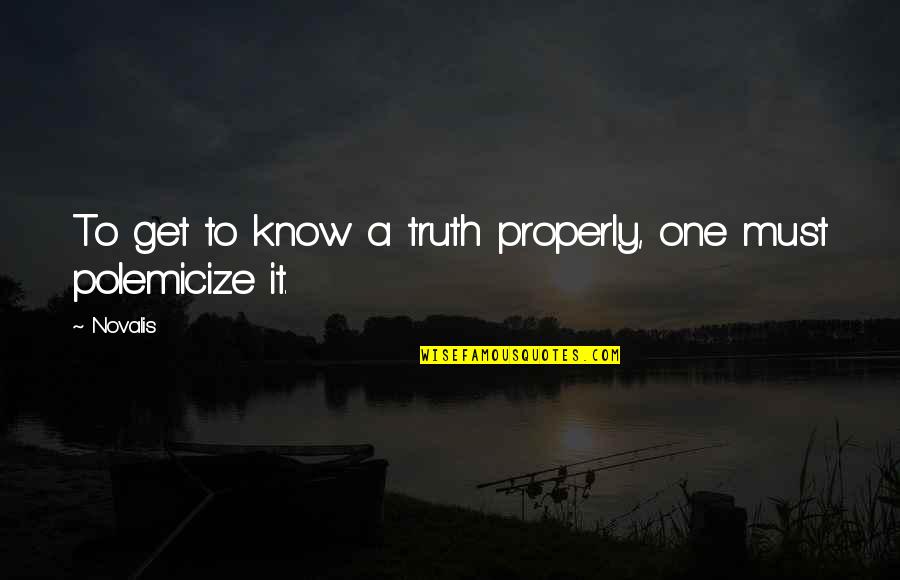Truculence Def Quotes By Novalis: To get to know a truth properly, one