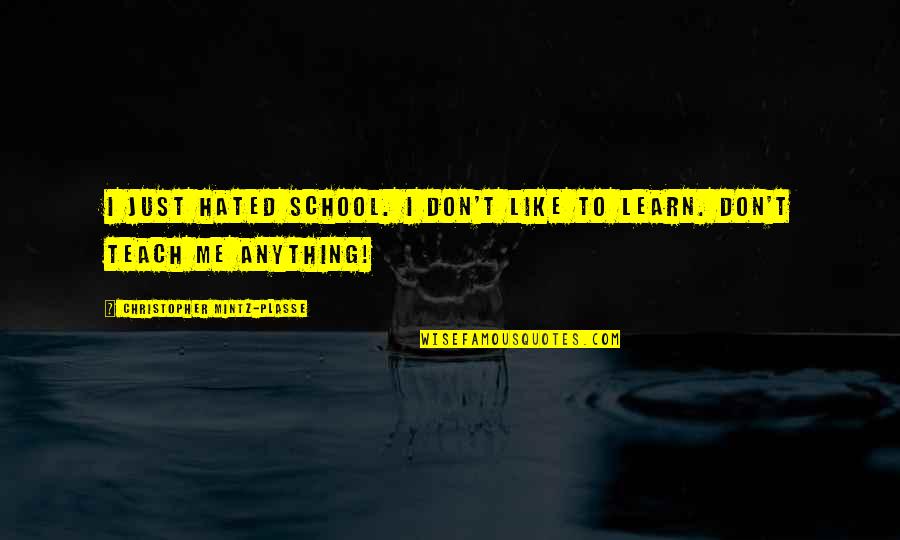 Truculently Quotes By Christopher Mintz-Plasse: I just hated school. I don't like to Truculently Quotes By Christopher Mintz-Plasse: I just hated school. I don't like to