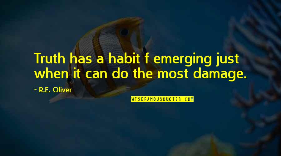 Truculently Synonyms Quotes By R.E. Oliver: Truth has a habit f emerging just when